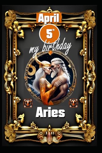 April 5th, my birthday: Born under the sign of Aries, exploring my attributes and character traits, strengths and weaknesses, alongside the companions ... events. (Birthday books with zodiac signs) von Independently published