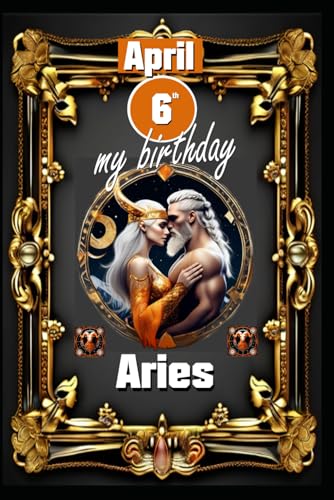 April 6th, my birthday: Born under the sign of Aries, exploring my attributes and character traits, strengths and weaknesses, alongside the companions ... events. (Birthday books with zodiac signs) von Independently published