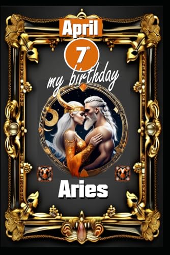 April 7th, my birthday: Born under the sign of Aries, exploring my attributes and character traits, strengths and weaknesses, alongside the companions ... events. (Birthday books with zodiac signs) von Independently published