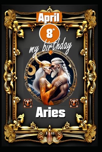 April 8th, my birthday: Born under the sign of Aries, exploring my attributes and character traits, strengths and weaknesses, alongside the companions ... events. (Birthday books with zodiac signs) von Independently published