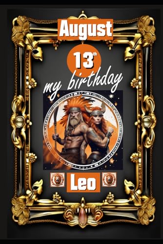 August 13th, my birthday: Born under the sign of Leo, exploring my attributes and character traits, strengths and weaknesses, alongside the companions ... events. (Birthday books with zodiac signs) von Independently published