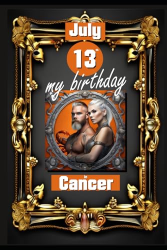 July 13th, my birthday: Born under the sign of Cancer, exploring my attributes and character traits, strengths and weaknesses, alongside the ... events. (Birthday books with zodiac signs) von Independently published