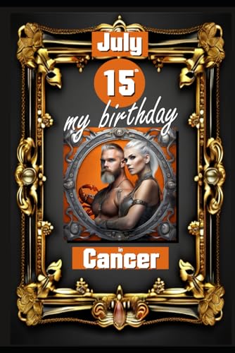 July 15th, my birthday: Born under the sign of Cancer, exploring my attributes and character traits, strengths and weaknesses, alongside the ... events. (Birthday books with zodiac signs) von Independently published