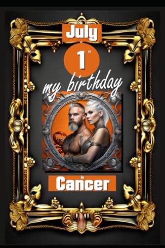 July 1st, my birthday: Born under the sign of Cancer, exploring my attributes and character traits, strengths and weaknesses, alongside the companions ... events. (Birthday books with zodiac signs)