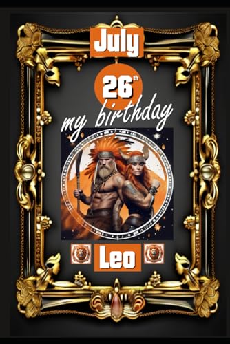 July 26th, my birthday: Born under the sign of Leo, exploring my attributes and character traits, strengths and weaknesses, alongside the companions ... events. (Birthday books with zodiac signs) von Independently published