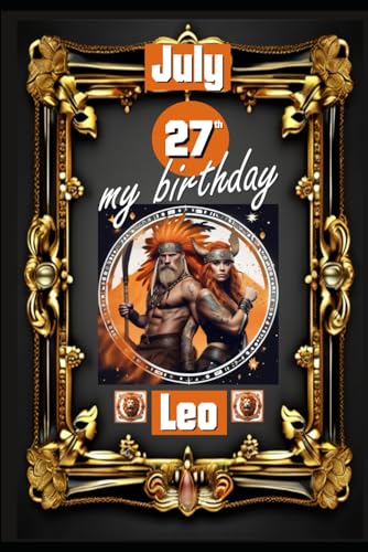 July 27th, my birthday: Born under the sign of Leo, exploring my attributes and character traits, strengths and weaknesses, alongside the companions ... events. (Birthday books with zodiac signs) von Independently published