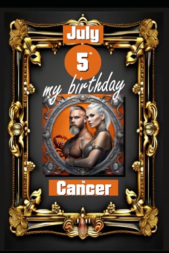 July 5th, my birthday: Born under the sign of Cancer, exploring my attributes and character traits, strengths and weaknesses, alongside the companions ... birthdate and significant historical events. von Independently published
