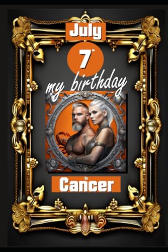 July 7th, my birthday: Born under the sign of Cancer, exploring my attributes and character traits, strengths and weaknesses, alongside the companions ... events. (Birthday books with zodiac signs) von Independently published