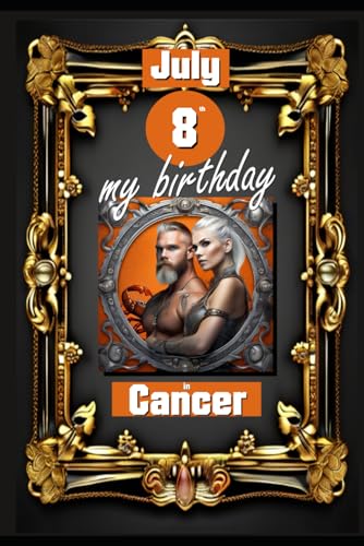 July 8th, my birthday: Born under the sign of Cancer, exploring my attributes and character traits, strengths and weaknesses, alongside the companions ... events. (Birthday books with zodiac signs) von Independently published