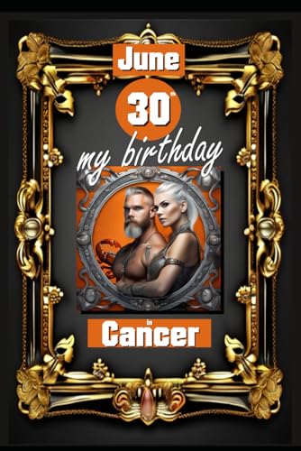 June 30th, my birthday: Born under the sign of Cancer, exploring my attributes and character traits, strengths and weaknesses, alongside the ... events. (Birthday books with zodiac signs) von Independently published