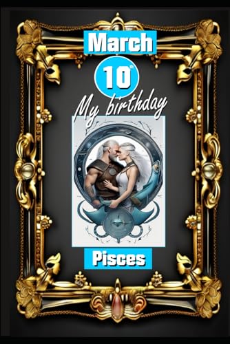 March 10th, my birthday in Pisces: Born under the sign of Pisces, exploring my attributes and character traits, strengths and weaknesses, alongside ... events (Birthday books with zodiac signs) von Independently published