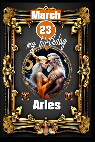 March 23rd, my birthday: Born under the sign of Aries, exploring my attributes and character traits, strengths and weaknesses, alongside the ... events. (Birthday books with zodiac signs) von Independently published