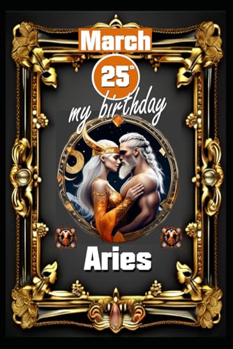 March 25th, my birthday: Born under the sign of Aries, exploring my attributes and character traits, strengths and weaknesses, alongside the ... events. (Birthday books with zodiac signs) von Independently published