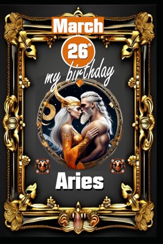 March 26th, my birthday: Born under the sign of Aries, exploring my attributes and character traits, strengths and weaknesses, alongside the ... events (Birthday books with zodiac signs) von Independently published