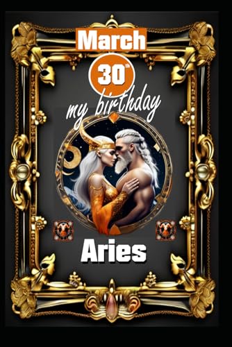 March 30th, my birthday: Born under the sign of Aries, exploring my attributes and character traits, strengths and weaknesses, alongside the ... events. (Birthday books with zodiac signs) von Independently published