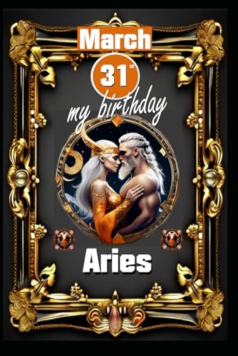 March 31st, my birthday: Born under the sign of Aries, exploring my attributes and character traits, strengths and weaknesses, alongside the ... events. (Birthday books with zodiac signs) von Independently published