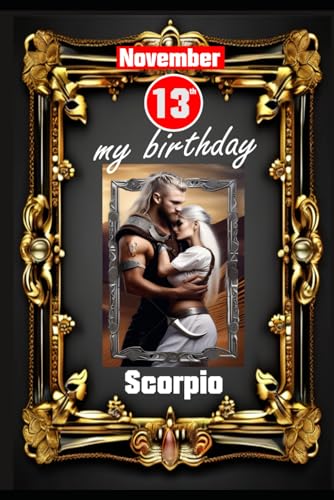 November 13th, my birthday: Born under the sign of Scorpio. My traits and characteristics, strengths and weaknesses, birthday companions, and historical events. (Birthday books with zodiac signs) von Independently published