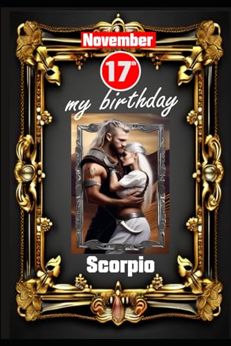November 17th, my birthday: Born under the sign of Scorpio. My traits and characteristics, strengths and weaknesses, birthday companions, and historical events. (Birthday books with zodiac signs) von Independently published