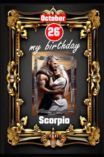 October 26th, my birthday: Born under the sign of Scorpio. My traits and characteristics, strengths and weaknesses, birthday companions, and historical events. (Birthday books with zodiac signs) von Independently published