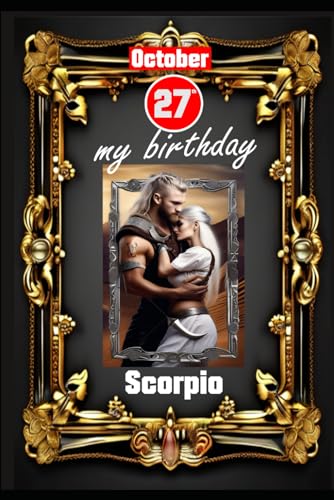 October 27th, my birthday: Born under the sign of Scorpio. My traits and characteristics, strengths and weaknesses, birthday companions, and historical events. (Birthday books with zodiac signs)