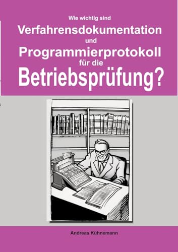 Wie wichtig sind Verfahrensdokumentation und Programmierprotokolle für die Betriebsprüfung?: Wie Sie bei einer Betriebsprüfung möglicherweise eine ... und Programmierprotokollen vermeiden können. Wie wichtig sind Verfahrensdokumentation und Programmierprotokolle für die Betriebsprüfung?: Wie Sie bei einer Betriebsprüfung möglicherweise eine ... und Programmierprotokollen vermeiden können.