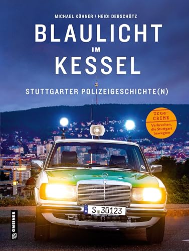 Blaulicht im Kessel: Stuttgarter Polizeigeschichte(n) (Regionalgeschichte im GMEINER-Verlag)