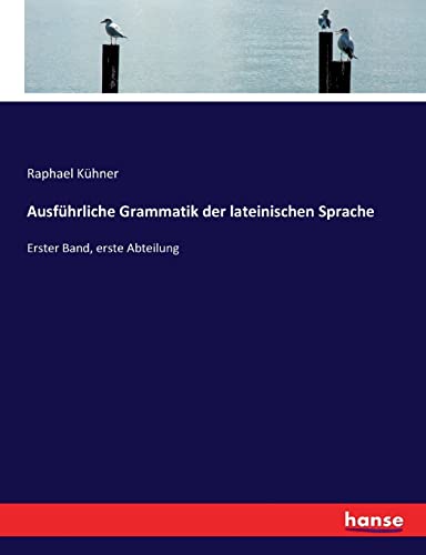 Ausführliche Grammatik der lateinischen Sprache: Erster Band, erste Abteilung von hansebooks