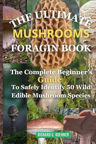 The Ultimate Mushrooms Foraging Book: The Complete Beginner's Guide to Safely Identify 50 Wild Edible Mushrooms Species von Independently published