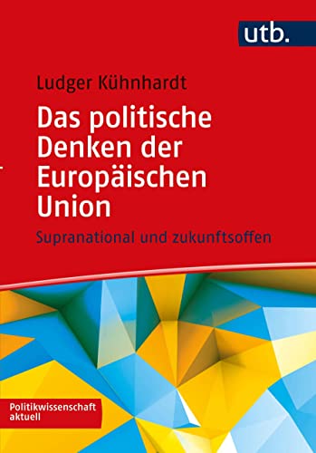 Das politische Denken der Europäischen Union: Supranational und zukunftsoffen (Politikwissenschaft aktuell) von UTB GmbH