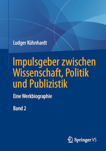 Impulsgeber zwischen Wissenschaft, Politik und Publizistik: Eine Werkbiographie von Springer VS