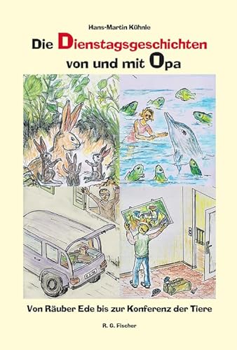 Die Dienstagsgeschichten von und mit Opa: Von Räuber Ede bis zur Konferenz der Tiere (EDITION R.G. FISCHER: EDITION R.G. FISCHER) von Fischer, R. G.