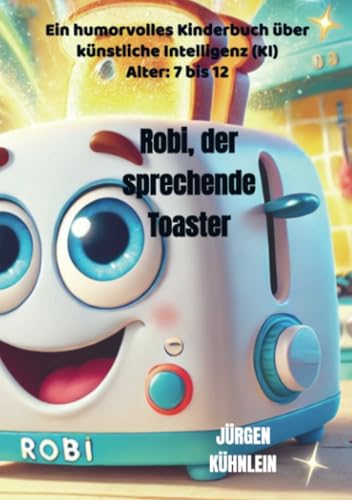 Robi, der sprechende Toaster: Ein humorvolles Kinderbuch über künstliche Intelligenz (KI) von Bookmundo