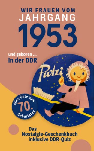 Geboren in der DDR - wir Frauen vom Jahrgang 1953: Das Nostalgie-Geschenkbuch zum 70. Geburtstag - inklusive DDR-Quiz Geboren in der DDR - wir Frauen vom Jahrgang 1953: Das Nostalgie-Geschenkbuch zum 70. Geburtstag - inklusive DDR-Quiz