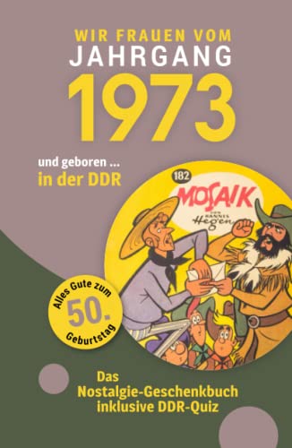 Geboren in der DDR - wir Frauen vom Jahrgang 1973: Das Nostalgie-Geschenkbuch zum 50. Geburtstag - inklusive DDR-Quiz Geboren in der DDR - wir Frauen vom Jahrgang 1973: Das Nostalgie-Geschenkbuch zum 50. Geburtstag - inklusive DDR-Quiz