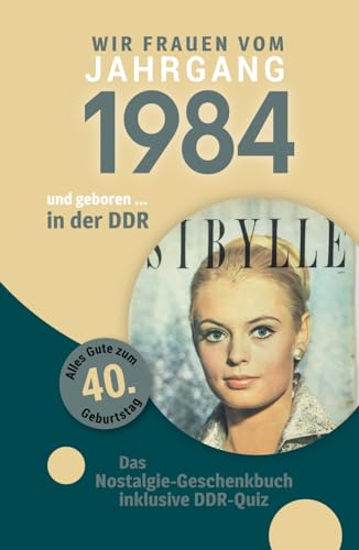 Geboren in der DDR - wir Frauen vom Jahrgang 1984: Glückwunschkarte & Nostalgie-Geschenkbuch zum 40. Geburtstag - inklusive DDR-Quiz Geboren in der DDR - wir Frauen vom Jahrgang 1984: Glückwunschkarte & Nostalgie-Geschenkbuch zum 40. Geburtstag - inklusive DDR-Quiz