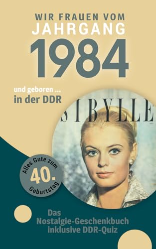 Geboren in der DDR - wir Frauen vom Jahrgang 1984: Glückwunschkarte & Nostalgie-Geschenkbuch zum 40. Geburtstag - inklusive DDR-Quiz Geboren in der DDR - wir Frauen vom Jahrgang 1984: Glückwunschkarte & Nostalgie-Geschenkbuch zum 40. Geburtstag - inklusive DDR-Quiz