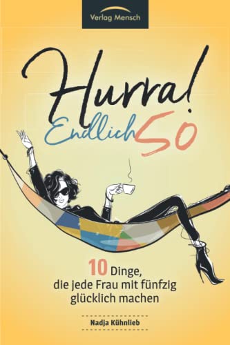 Hurra! Endlich 50! Zehn Dinge, die Frauen mit fünfzig glücklich machen: Das Geschenkbuch für alle Frauen, die mehr Glück erleben möchten von Verlag Mensch