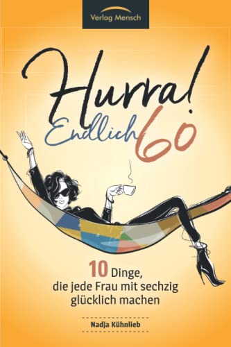 Hurra! Endlich 60! Zehn Dinge, die jede Frau mit sechzig glücklich machen: Das Geschenkbuch für alle Frauen, die mehr Glück erleben möchten Hurra! Endlich 60! Zehn Dinge, die jede Frau mit sechzig glücklich machen: Das Geschenkbuch für alle Frauen, die mehr Glück erleben möchten von Verlag Mensch