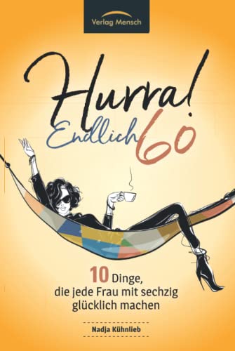 Hurra! Endlich 60! Zehn Dinge, die jede Frau mit sechzig glücklich machen: Das Geschenkbuch für alle Frauen, die mehr Glück erleben möchten Hurra! Endlich 60! Zehn Dinge, die jede Frau mit sechzig glücklich machen: Das Geschenkbuch für alle Frauen, die mehr Glück erleben möchten