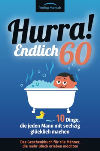 Hurra! Endlich 60! Zehn Dinge, die jeden Mann mit sechzig glücklich machen: Das Geschenkbuch für alle Männer, die mehr Glück erleben möchten Hurra! Endlich 60! Zehn Dinge, die jeden Mann mit sechzig glücklich machen: Das Geschenkbuch für alle Männer, die mehr Glück erleben möchten
