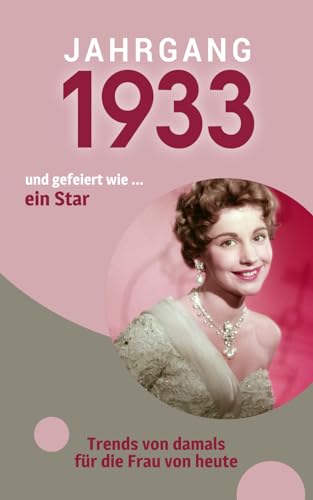 Jahrgang 1933 und gefeiert ... wie ein Star: Das Geschenkbuch für Frauen zum 90. Geburtstag Jahrgang 1933 und gefeiert ... wie ein Star: Das Geschenkbuch für Frauen zum 90. Geburtstag