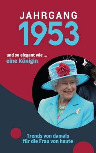 Jahrgang 1953 und so elegant ... wie eine Königin: Das Geschenkbuch für Frauen zum 70. Geburtstag Jahrgang 1953 und so elegant ... wie eine Königin: Das Geschenkbuch für Frauen zum 70. Geburtstag