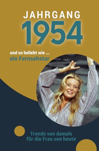 Jahrgang 1954 und so beliebt wie ... ein Fernsehstar: Das Buch für alle Frauen zum 70. Geburtstag | Die perfekte Kombination aus Glückwunschkarte & Geschenkbuch mit 100 Seiten Jahrgang 1954 und so beliebt wie ... ein Fernsehstar: Das Buch für alle Frauen zum 70. Geburtstag | Die perfekte Kombination aus Glückwunschkarte & Geschenkbuch mit 100 Seiten