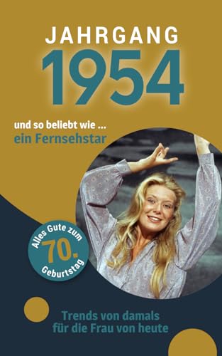 Jahrgang 1954 und so beliebt wie ... ein Fernsehstar: Das Buch für alle Frauen zum 70. Geburtstag | Die perfekte Kombination aus Glückwunschkarte & Geschenkbuch mit 100 Seiten Jahrgang 1954 und so beliebt wie ... ein Fernsehstar: Das Buch für alle Frauen zum 70. Geburtstag | Die perfekte Kombination aus Glückwunschkarte & Geschenkbuch mit 100 Seiten