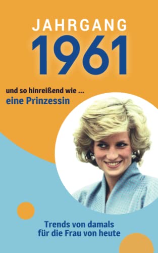 Jahrgang 1961 und so hinreißend wie ... eine Prinzessin: Das Geschenkbuch für Frauen zum 60. Geburtstag Jahrgang 1961 und so hinreißend wie ... eine Prinzessin: Das Geschenkbuch für Frauen zum 60. Geburtstag