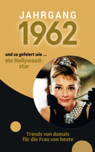 Jahrgang 1962 und so gefeiert wie ... ein Hollywoodstar.: Das Geschenkbuch für Frauen zum 60. Geburtstag