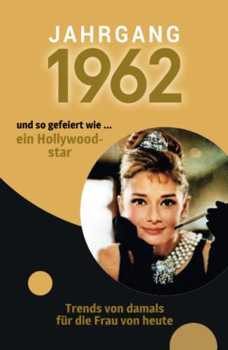 Jahrgang 1962 und so gefeiert wie ... ein Hollywoodstar: Das Geschenkbuch für Frauen zum 60. Geburtstag Jahrgang 1962 und so gefeiert wie ... ein Hollywoodstar: Das Geschenkbuch für Frauen zum 60. Geburtstag von Verlag Mensch
