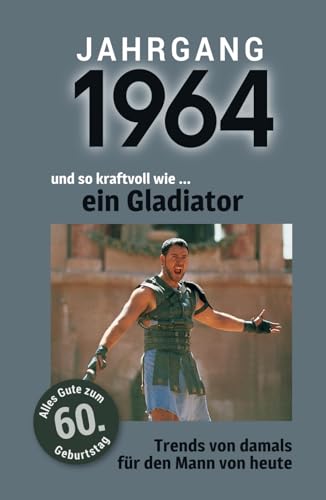Jahrgang 1964 und so kraftvoll wie ... ein Gladiator: Das Buch für alle Männer zum 60. Geburtstag | Die perfekte Kombination aus Glückwunschkarte & Geschenkbuch mit 100 Seiten