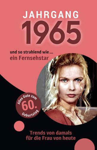Jahrgang 1965 und so strahlend wie ... ein Fernsehstar | Das Geschenk für alle Frauen zum 60. Geburtstag: Eine schöne Kombination aus Glückwunschkarte & Geschenkbuch - 100 Seiten voller Überraschungen von Verlag Mensch