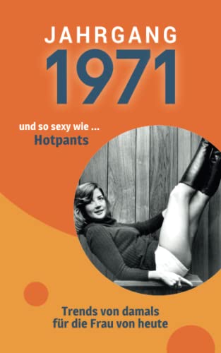 Jahrgang 1971 und so sexy wie … Hotpants: Das Geschenkbuch für Frauen zum 50. Geburtstag von Verlag Mensch